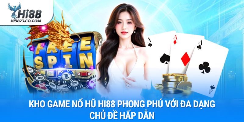 Nổ Hũ Hi88 - Bí Quyết Săn Jackpot Trăm Triệu Mỗi Ngày 2026 3 Kho game nổ hũ Hi88 phong phú với đa dạng chủ đề hấp dẫn